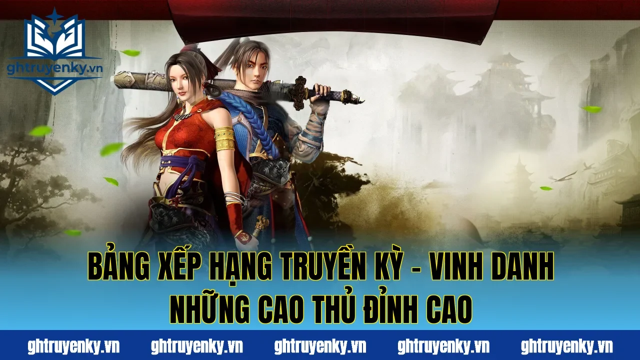 Bảng Xếp Hạng Truyền Kỳ – Vinh Danh Những Cao Thủ Đỉnh Cao