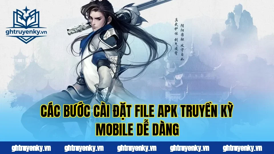 Các bước cài đặt file APK Truyền Kỳ Mobile dễ dàng