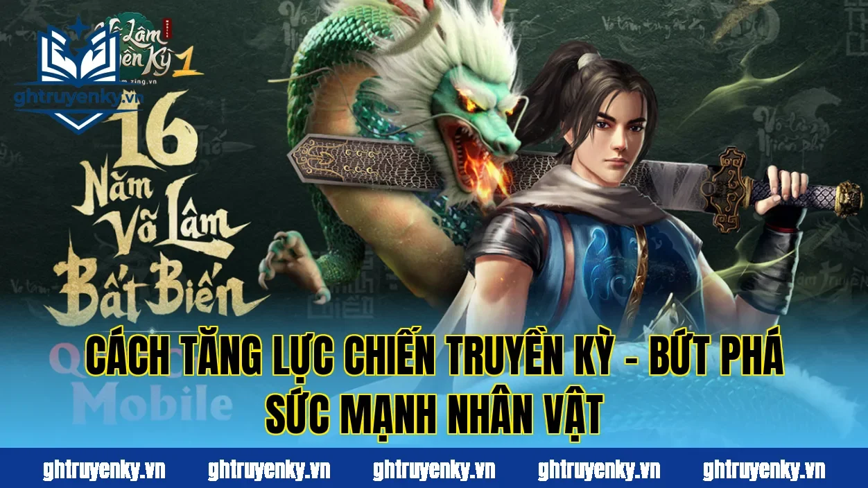 Cách Tăng Lực Chiến Truyền Kỳ – Bứt Phá Sức Mạnh Nhân Vật