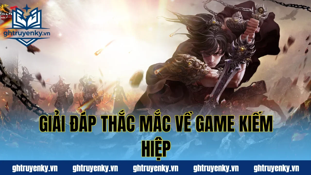 Giải đáp thắc mắc về game kiếm hiệp