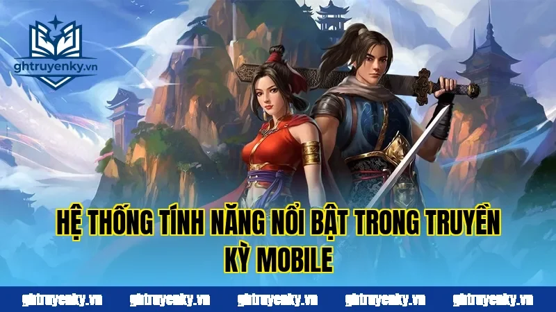 Hệ thống tính năng nổi bật trong Truyền Kỳ Mobile