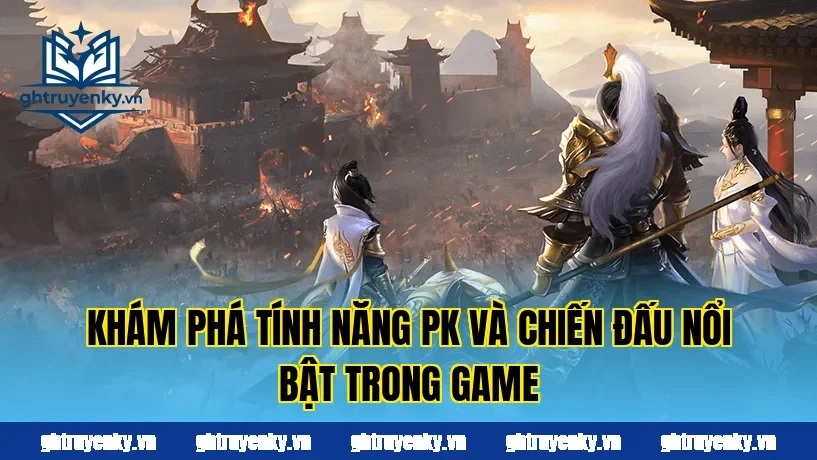 Khám phá tính năng PK và chiến đấu nổi bật trong game
