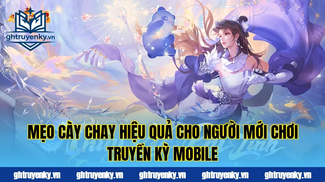 Mẹo cày chay hiệu quả cho người mới chơi Truyền Kỳ Mobile