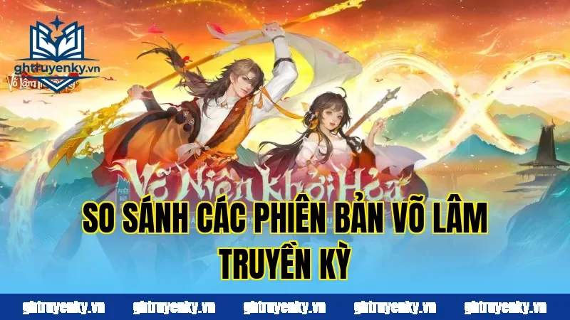 So sánh các phiên bản Võ Lâm Truyền Kỳ