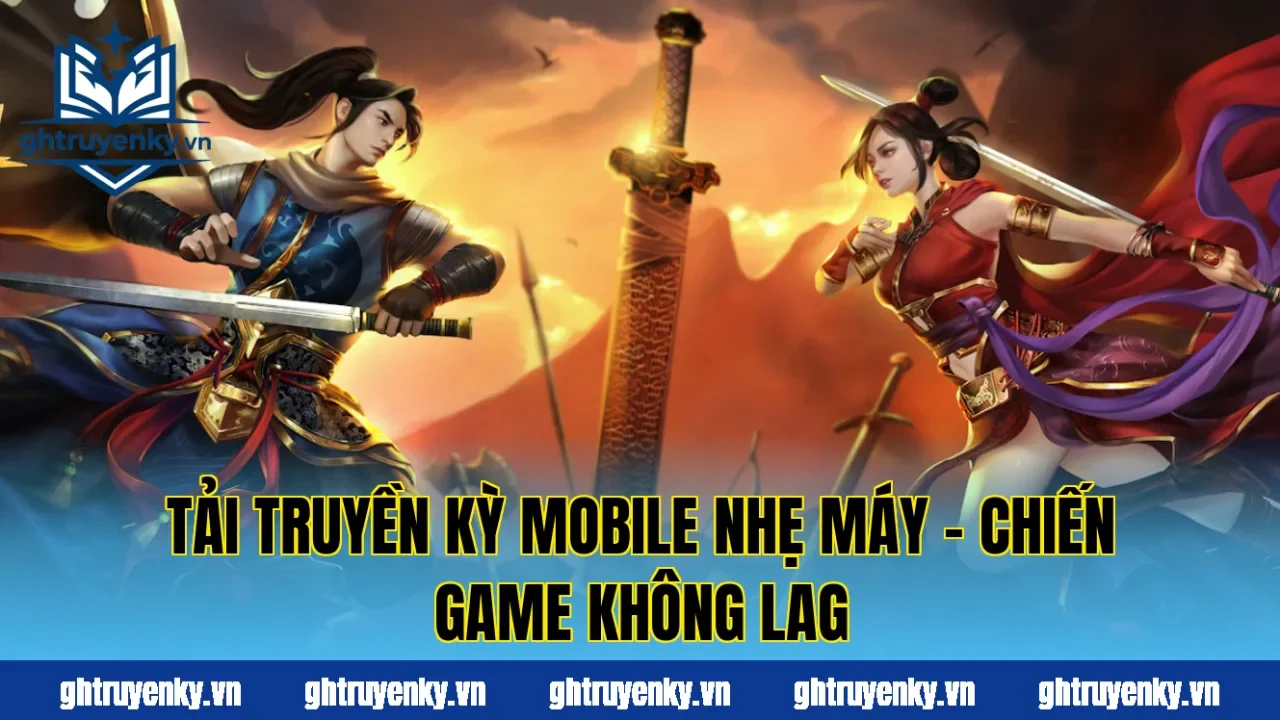 Tải Truyền Kỳ Mobile Nhẹ Máy – Chiến Game Không Lag