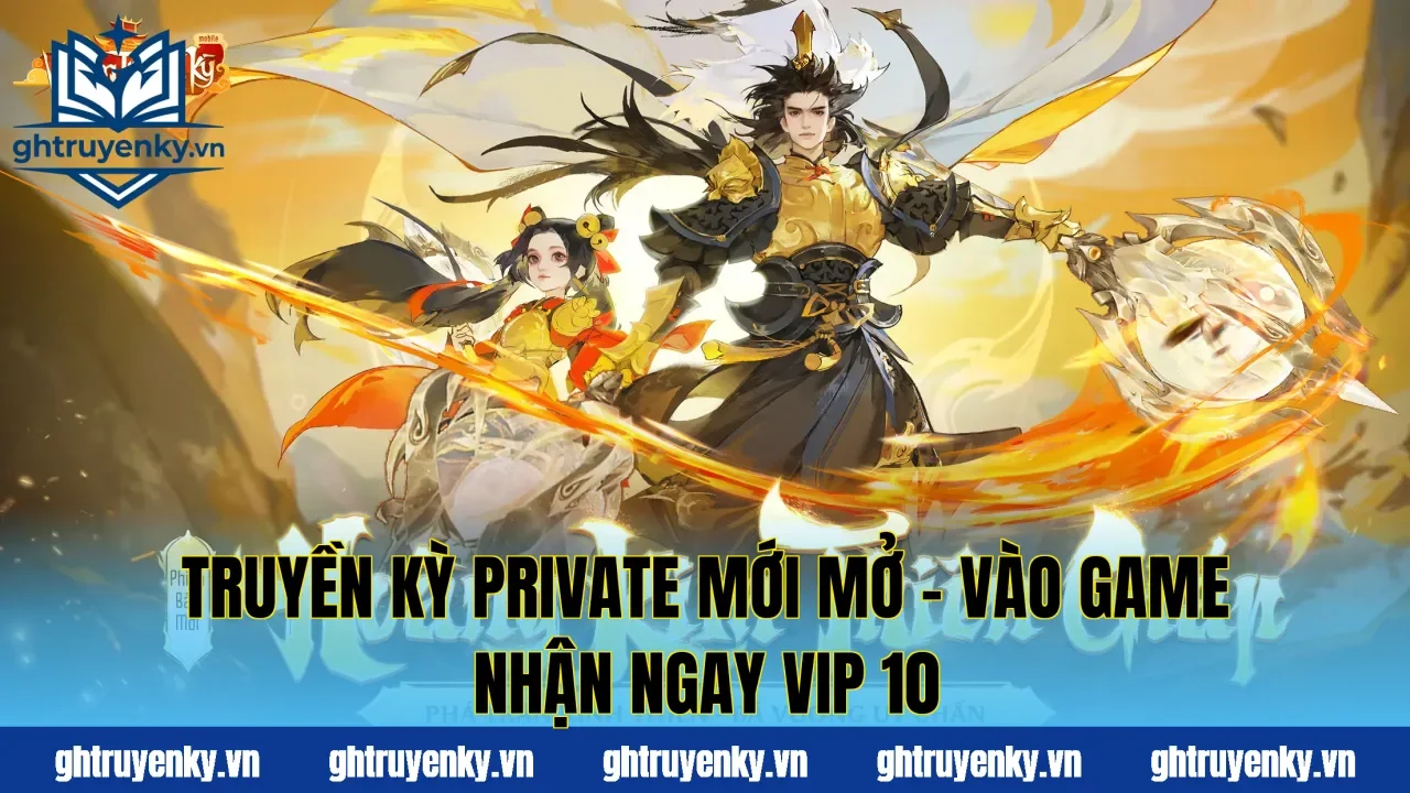 Truyền Kỳ Private Mới Mở – Vào Game Nhận Ngay VIP 10