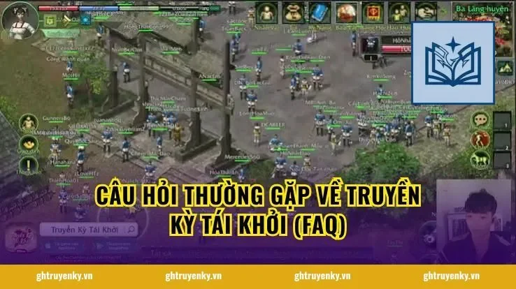 Câu hỏi thường gặp về Truyền Kỳ Tái Khởi (FAQ)