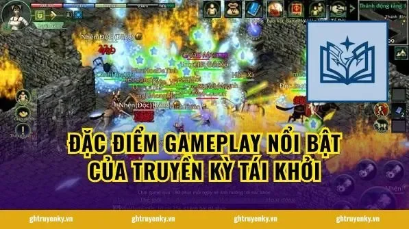 Đặc điểm gameplay nổi bật của Truyền Kỳ Tái Khởi